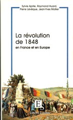 Sylvie Aprile. Raymond Huard, Pierre Lévèque, Jean-Yves Mollier, La révolution de 1848 en France et en Europe, Éditions Sociales, 256 p.